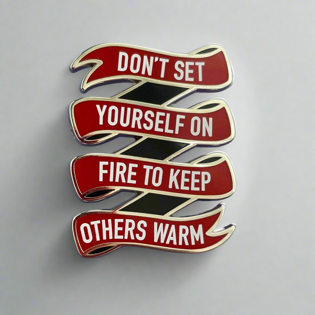 Don&#39;t Set Yourself on Fire Pin