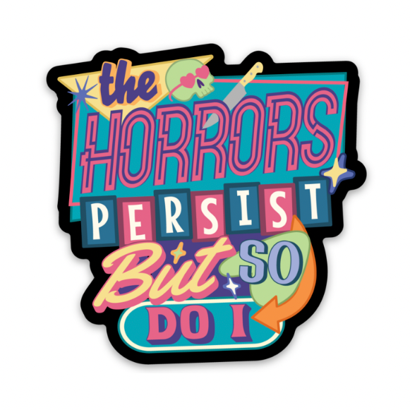 Colorful sticker with text 'the HORRORS PERSIST But SO DO I' on a light gray background
