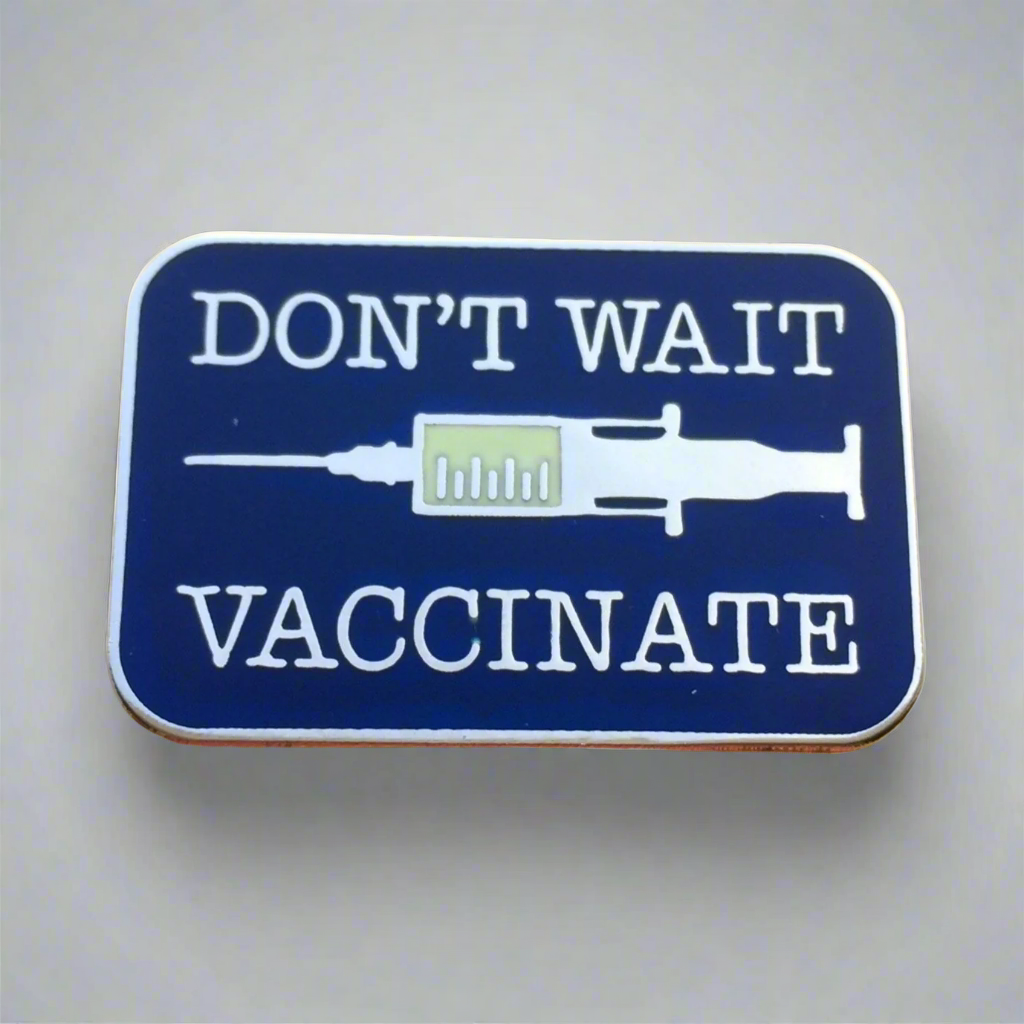 Don&#39;t Wait, Vaccinate! Pin