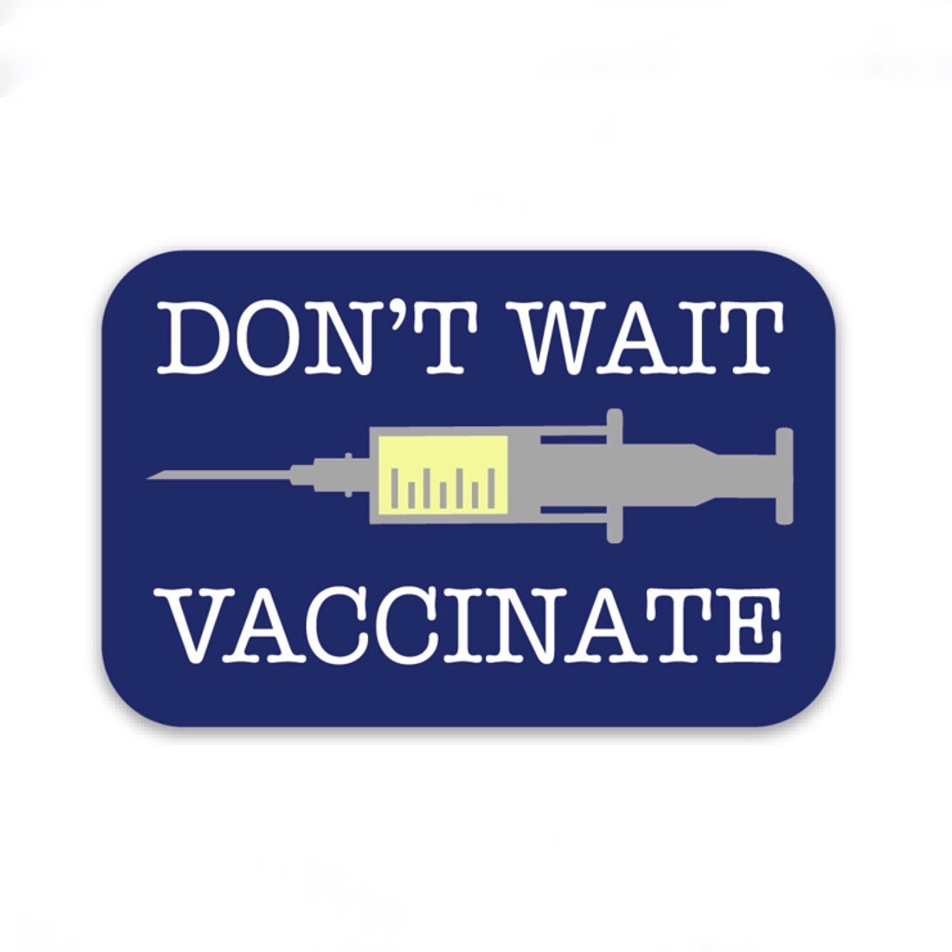 Don't Wait, Vaccinate! Decal - Rad Girl Creations
